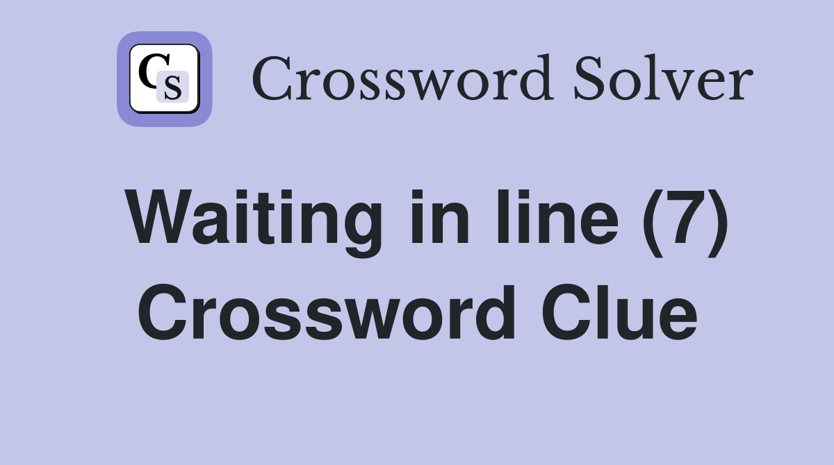 Waiting in line (7) Crossword Clue Answers Crossword Solver